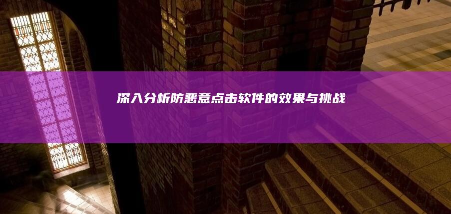 深入分析：防恶意点击软件的效果与挑战